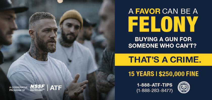 Public safety graphic showing several men gathered in conversation. Text reads: "A favor can be a felony. Buying a gun for someone who can't? That's a crime. 15 years, $250,000 fine. 1-888-ATF-TIPS (1-888-283-8477); Cooperative program of NSSF and ATF."