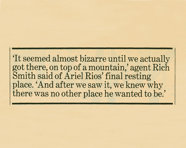 Agent Rich Smith's quote regarding Ariel Rios' final resting place. He said, "It seemed almost bizarre until we actually got there, on top of a mountain and after we saw it, we knew why there was no other place he wanted to be."