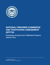 Cover of National Firearms Commerce and Trafficking Assessment (NFCTA): Protecting America from Trafficked Firearms - Volume Four
